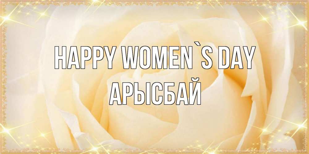 Greetings card с именем, Арысбай happy women`s day с международным женским днем поздравления для женщины Greetings with text for free download 